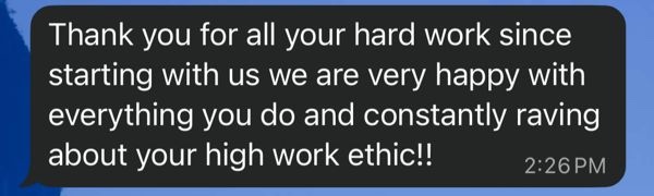 WhatsApp message from a client: Thank you for all your hard work since starting with us, we are very happy with everything you do and constantly raving about your high work ethic!